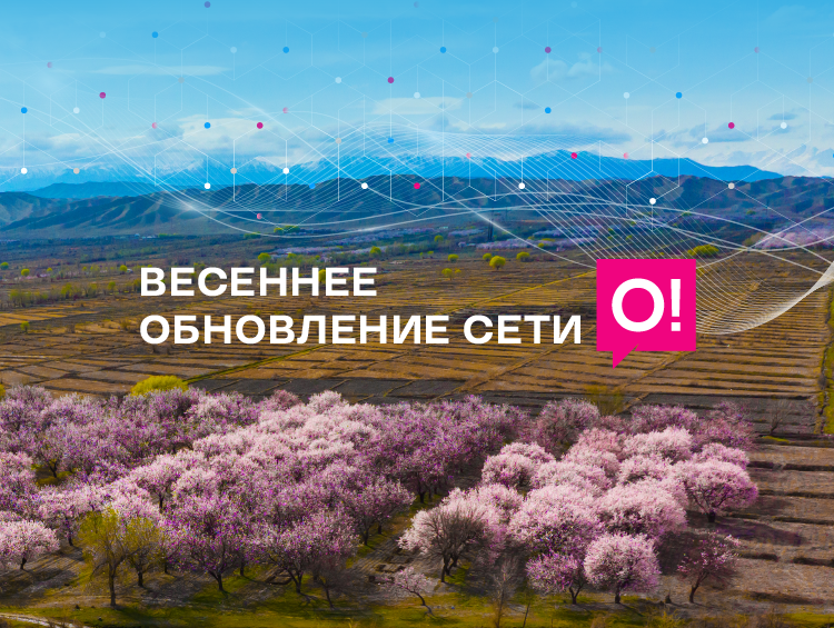 Весеннее обновление: сеть О! стала ещё мощнее по всему Кыргызстану