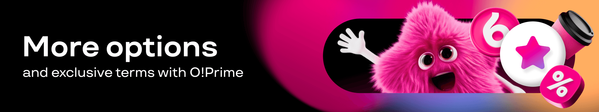 Activate the O!Prime premium subscription and enjoy exclusive benefits!